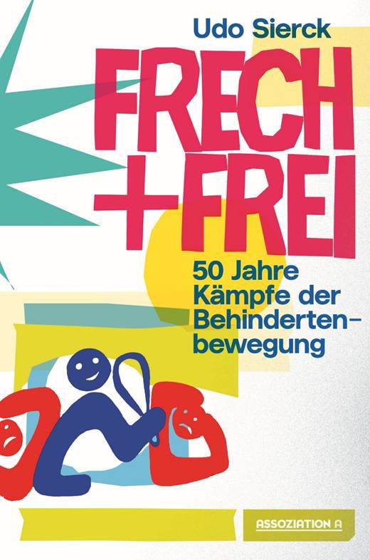 Frech + Frei - 50 Jahre Kämpfe der Behindertenbewegung